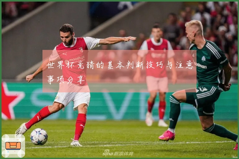 世界杯竞猜的基本判断技巧与注意事项分享