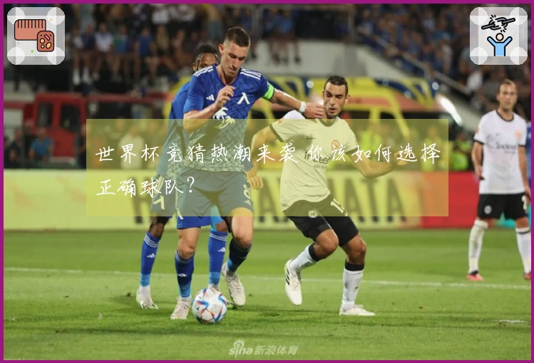 世界杯竞猜热潮来袭 你该如何选择正确球队？